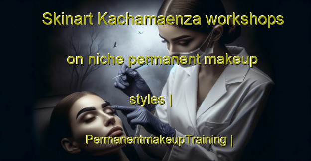 Skinart Kachamaenza workshops on niche permanent makeup styles | PermanentmakeupTraining | PermanentmakeupClasses | SkinartTraining-Zimbabwe